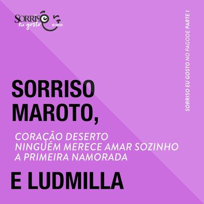 Coração Deserto / Ninguém Merece Amar Sozinho / A Primeira Namorada (Ao Vivo) By Sorriso Maroto, LUDMILLA's cover