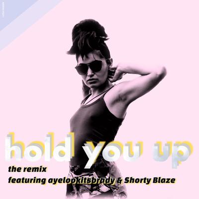 Hold You Up (Remix) By Celia Inside, ayelookitsBRADY, Gar-deen-yuh's cover