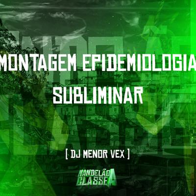 Montagem Epidemiologia Subliminar By DJ Menor Vex's cover