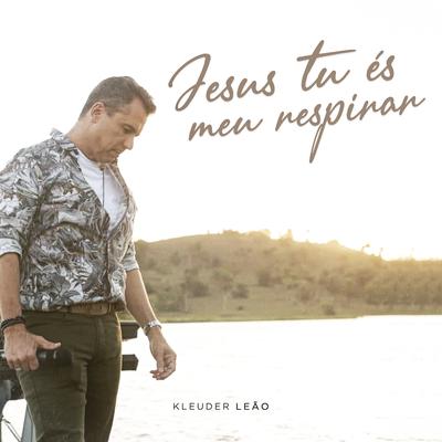 Jesus Tu És Meu Respirar By Kleuder Leão's cover