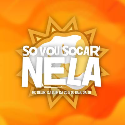 Só Vou Socar Nela By Dj Raul da Zo, DJ Guih Da ZO, Mc Delux's cover