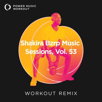 Shakira Bzrp Music Sessions, Vol. 53 (Workout Remix 128 BPM) By Power Music Workout's cover