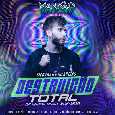 Destruição Total (feat. MC Madan, Mc 7 Belo, MC Gui Andrade, Dj W-Beatz, DJ Tezinho, DJ Ery, DJ DN, JC NO BEAT, GP DA ZL & DJ Douglinhas) (Mansão Funk Rave) By Megabaile Do Areias, MC Madan, Mc 7 Belo, MC Gui Andrade, Dj W-Beatz, DJ Tezinho, DJ Ery, DJ DN, JC NO BEAT, GP DA ZL, DJ Douglinhas's cover