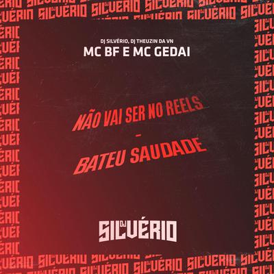 Não Vai Ser no Reels - Bateu Saudade By DJ Silvério DJ Theuzin da Vn MC BF MC Gedai, DJ Theuzin da VN's cover
