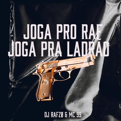 Joga pro Raf - Joga pra Ladrão By DJ RAFZO, MC 99's cover