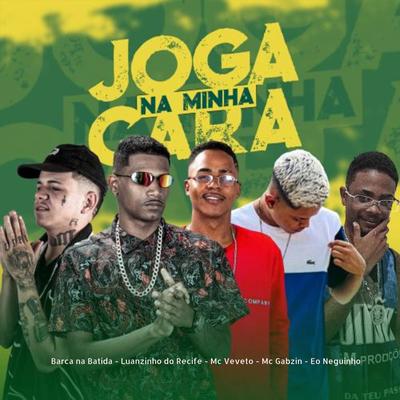 Joga na Minha Cara (feat. Mc Gabzin & Eo Neguinho) (feat. Mc Gabzin & Eo Neguinho) By Barca Na Batida, Luanzinho do Recife, Mc Veveto, Mc Gabzin, eo neguinho's cover