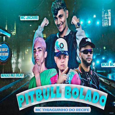 Pitbull Bolado (feat. Mc Jacaré) (feat. Mc Jacaré) By Mc Thiaguinho do Recife, Mob MC, MAGO NO BEAT, Mc Jacaré's cover