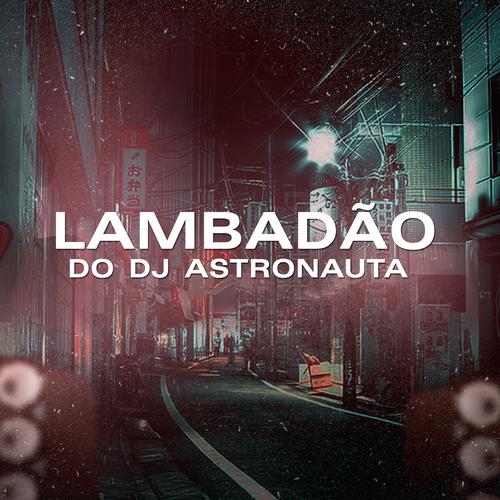 Lambadão do Dj Astronauta's cover