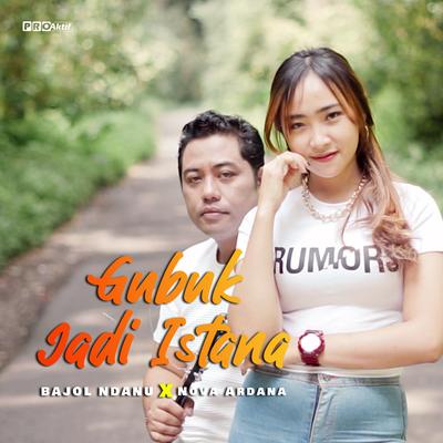 Gubuk Jadi Istana By Nova Ardana, Bajol Ndanu's cover