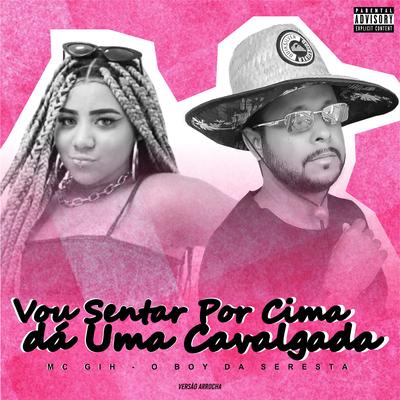 Vou Sentar por Cima Dá uma Cavalgada (feat. MC GIH) (feat. MC GIH) By O Boy da Seresta, MC GIH's cover