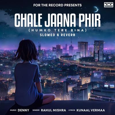 Chale Jaana Phir (Humko Tere Bina) - Slowed + Reverb's cover