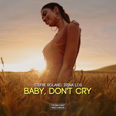 Baby, Don't Cry By Stefre Roland, Irina Los's cover