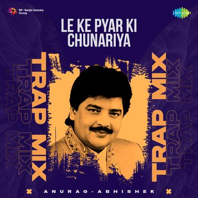 Le Ke Pyar Ki Chunariya - Trap Mix's cover