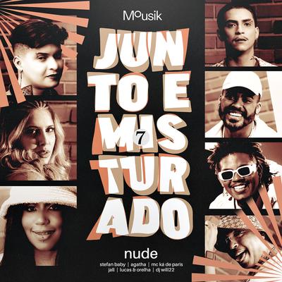 Junto e Misturado #7: Nude By Mousik, Stefan Baby, DJ Will22, Agatha, Mc Ká de Paris, Jall, Lucas e Orelha's cover