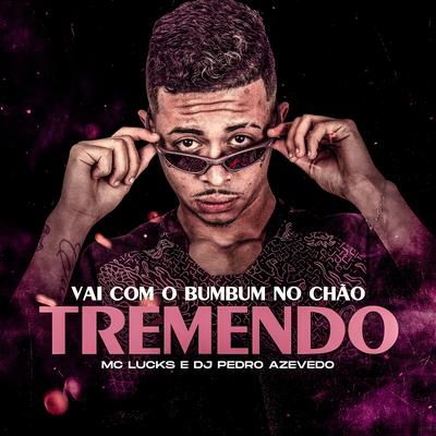Vai Com O Bumbum No Chão Tremendo By MC Lucks, Dj Pedro Azevedo's cover