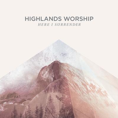 Here I Surrender By Highlands Worship's cover