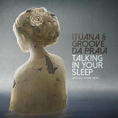 Talking in Your Sleep (Bossa Nova Mix) By Groove da Praia, Ituana's cover