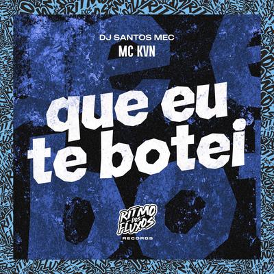 Que Eu Te Botei By MC KVN, DJ Santos MEC's cover