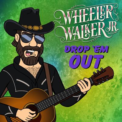Drop 'Em Out By Wheeler Walker Jr.'s cover