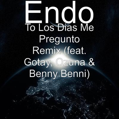 To los Dias Me Pregunto (Remix) [feat. Gotay, Ozuna & Benny Benni] By Endo., Gotay "El Autentiko", Ozuna, Benny Benni's cover