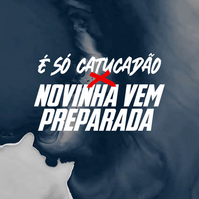 É SÓ CATUCADÃO X NOVINHA VEM PREPARADA By DJ PH CALVIN's cover