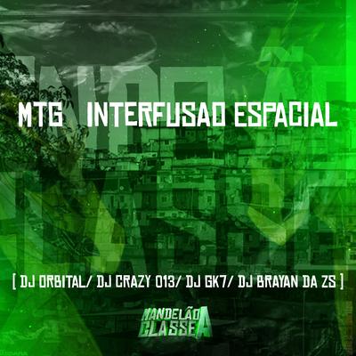 Mtg Interfusao Espacial By DJ ORBITAL, DJ Crazy 013, Dj Gk7 Original, Dj Brayan Da Zs's cover