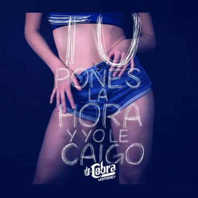 Tu Pones La Hora y Yo le Caigo By DJ Cobra Monterrey's cover