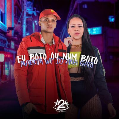 Eu Boto ou Num Boto By Markim WF, DJ ANA GABI's cover