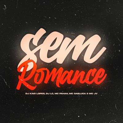 Sem Romance By dj kaio lopes, MC Fahah, MC JV, MC Gabluca, Dj Lc's cover
