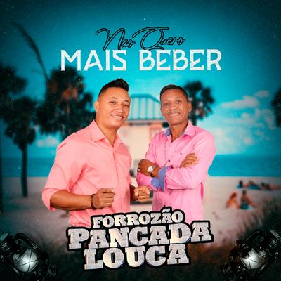 Não Quero Mais Beber By Forrozão Pancada Louca's cover