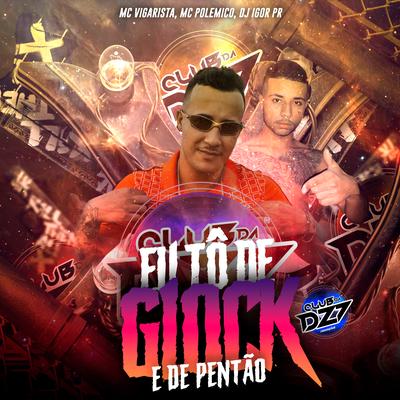 EU TÔ DE GLOCK E DE PENTÃO By Club Dz7, Mc Vigarista, DJ IGOR PR, Mc Polemico's cover