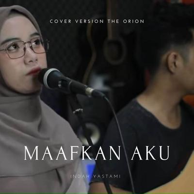 Maafkan Aku (Cover The Orion) By Indah Yastami's cover