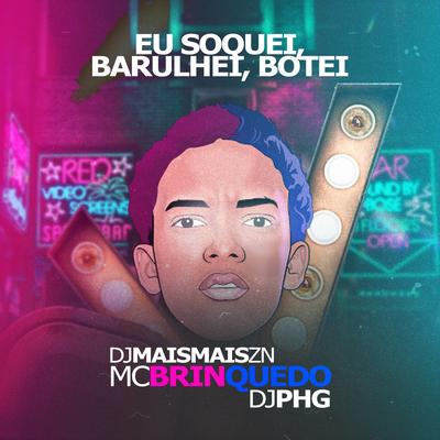 Eu Soquei, Barulhei, Botei By DJ Mais Mais ZN, Mc Brinquedo, DJ PHG's cover