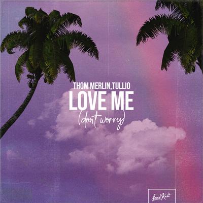 Love Me (Don't Worry) By Thom Merlin, Tullio's cover