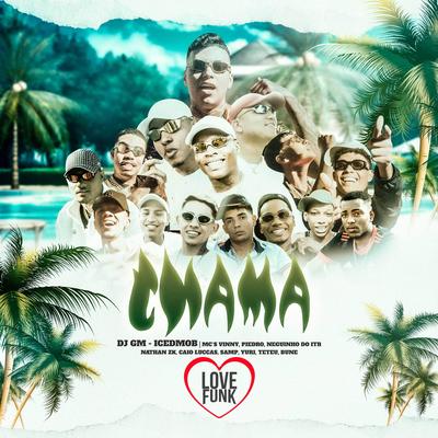 Chama By Dj GM, icedmob, Caio Luccas, MC Vinny, Samp, MC Yuri, MC Piedro, MC Teteu, Mc Nathan ZK, Mc Neguinho do ITR's cover