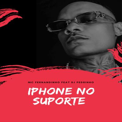 Iphone no Suporte By Mc Fernandinho, DJ Pedrinho's cover