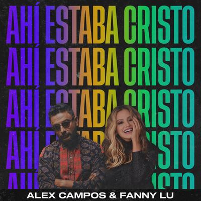 Ahí Estaba Cristo By Alex Campos, Fanny Lu, Essential Worship's cover