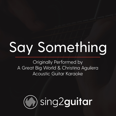 Say Something (Originally Performed By a Great Big World & Christina Aguilera) (Acoustic Guitar Karaoke) By Sing2Guitar's cover