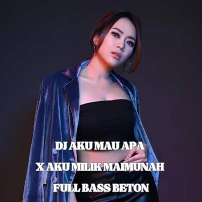DJ AKU MAU APA X AKU MILIK MAIMUNAH FULL BASS BETON's cover