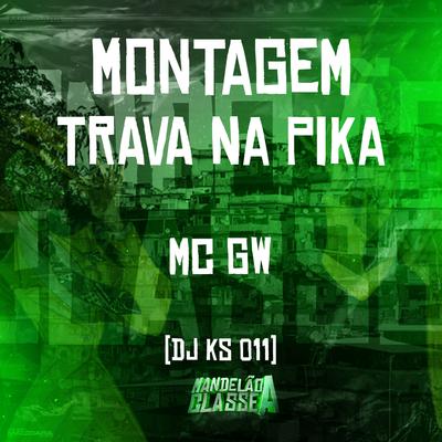 Montagem Trava na Pika By Mc Gw, DJ KS 011's cover