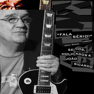 Fala Serio! (feat. Daniel Iasbeck) By Secos & Molhados, João Ricardo, Daniel Iasbeck's cover