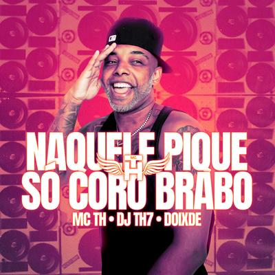 Naquele Pique Só Coro Brabo By Mc Th, DJ TH7, DOIXDÊ's cover