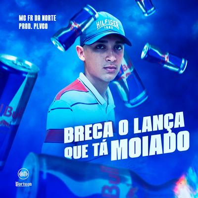 Breca o Lança Que Tá Moiado By MC Fr da Norte's cover