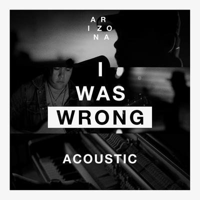 I Was Wrong (Acoustic) By A R I Z O N A's cover