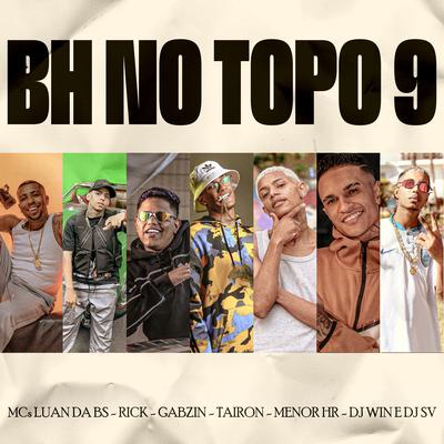 Bh no Topo 9 By MC Rick, MC Luan da BS, MC MENOR HR, Mc Gabzin, dj sv, Dj Win, MC Tairon's cover