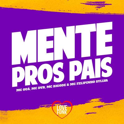 Mente Pros Pais By Mc Felipinho Syllva, MC OUÁ, Mc DVR, Mc Bigode's cover