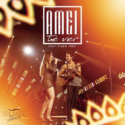 Amei Te Ver (feat. Tiago Iorc) (Ao Vivo) By Solange Almeida, TIAGO IORC's cover