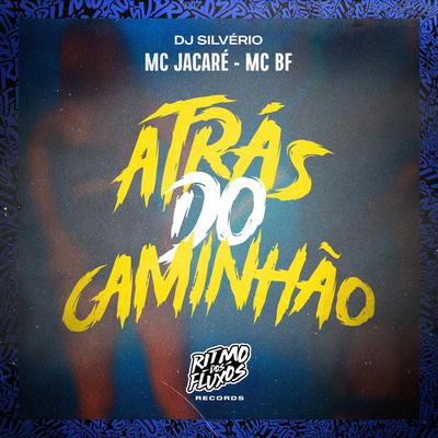 Atrás do Caminhão By MC BF, DJ Silvério, Mc Jacaré's cover