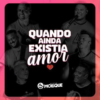 Quando Ainda Existia Amor By Grupo Moleque's cover