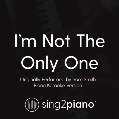 I'm Not The Only One (Originally Performed By Sam Smith) (Piano Karaoke Version)'s cover